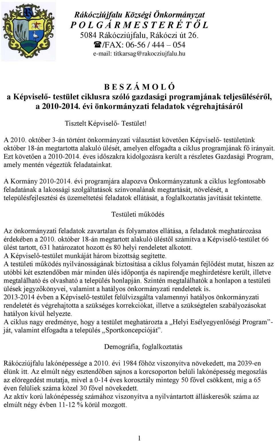 október 3-án történt önkormányzati választást követően Képviselő- testületünk október 18-án megtartotta alakuló ülését, amelyen elfogadta a ciklus programjának fő irányait. Ezt követően a 2010-2014.