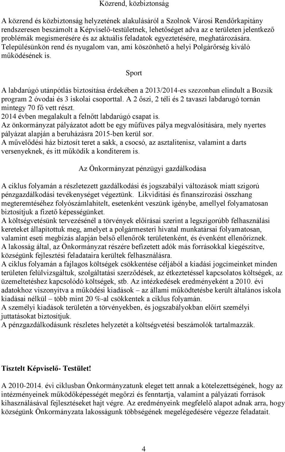 Sport A labdarúgó utánpótlás biztosítása érdekében a 2013/2014-es szezonban elindult a Bozsik program 2 óvodai és 3 iskolai csoporttal.