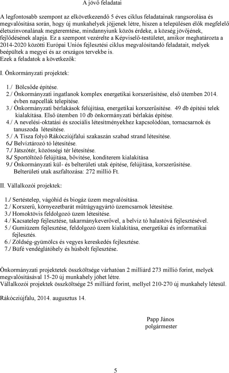 Ez a szempont vezérelte a Képviselő-testületet, amikor meghatározta a 2014-2020 közötti Európai Uniós fejlesztési ciklus megvalósítandó feladatait, melyek beépültek a megyei és az országos tervekbe