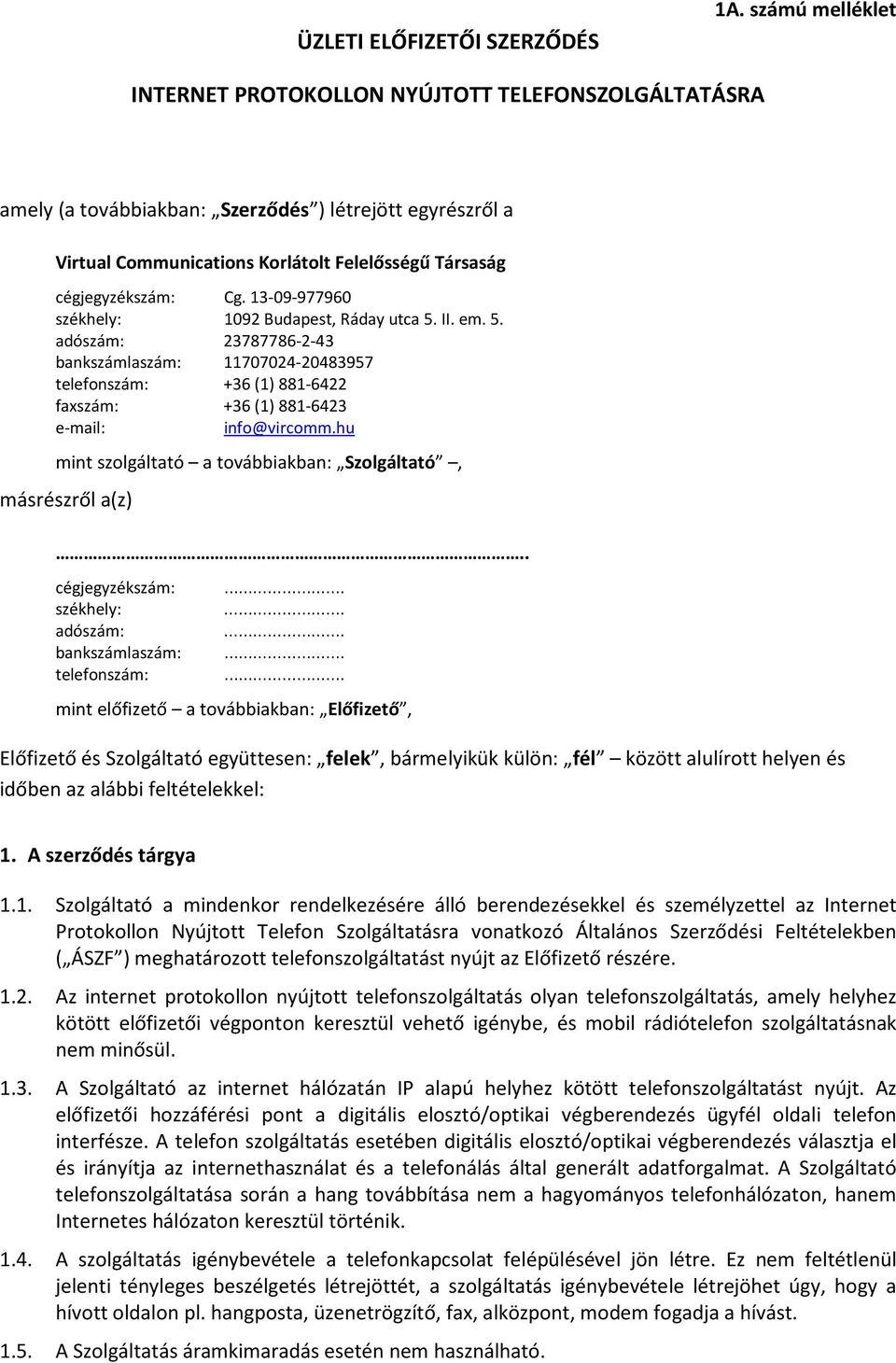 13-09-977960 székhely: 1092 Budapest, Ráday utca 5. II. em. 5. adószám: 23787786-2-43 bankszámlaszám: 11707024-20483957 telefonszám: +36 (1) 881-6422 faxszám: +36 (1) 881-6423 e-mail: info@vircomm.