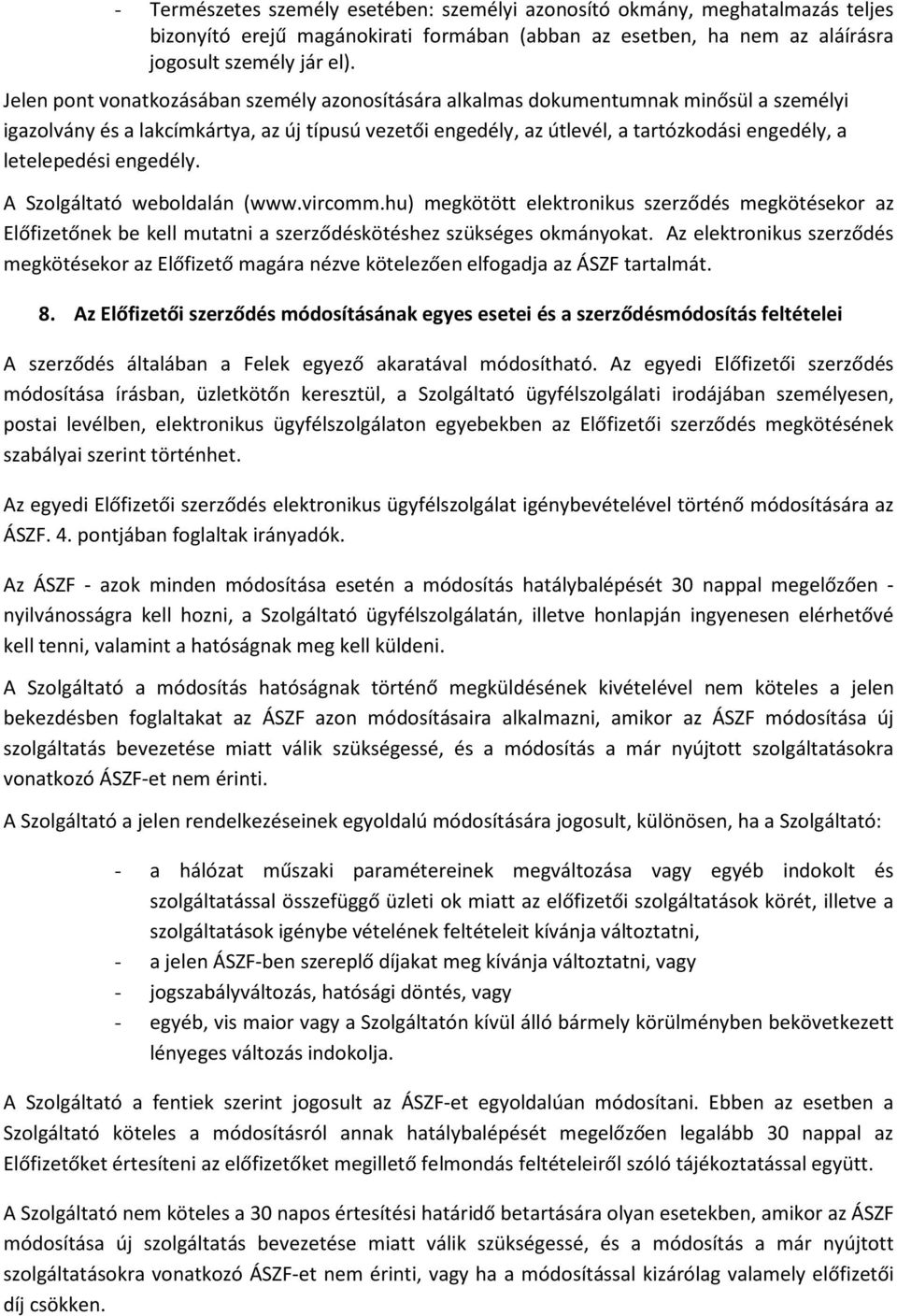 letelepedési engedély. A Szolgáltató weboldalán (www.vircomm.hu) megkötött elektronikus szerződés megkötésekor az Előfizetőnek be kell mutatni a szerződéskötéshez szükséges okmányokat.