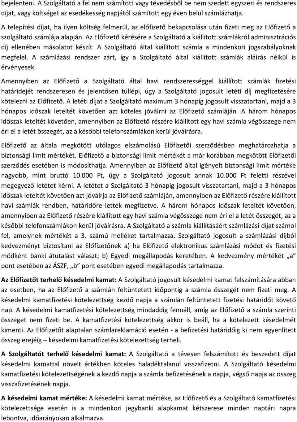 Az Előfizető kérésére a Szolgáltató a kiállított számlákról adminisztrációs díj ellenében másolatot készít. A Szolgáltató által kiállított számla a mindenkori jogszabályoknak megfelel.