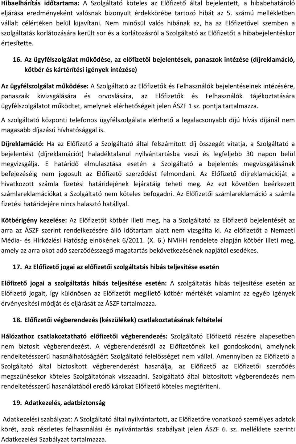 Nem minősül valós hibának az, ha az Előfizetővel szemben a szolgáltatás korlátozására került sor és a korlátozásról a Szolgáltató az Előfizetőt a hibabejelentéskor értesítette. 16.