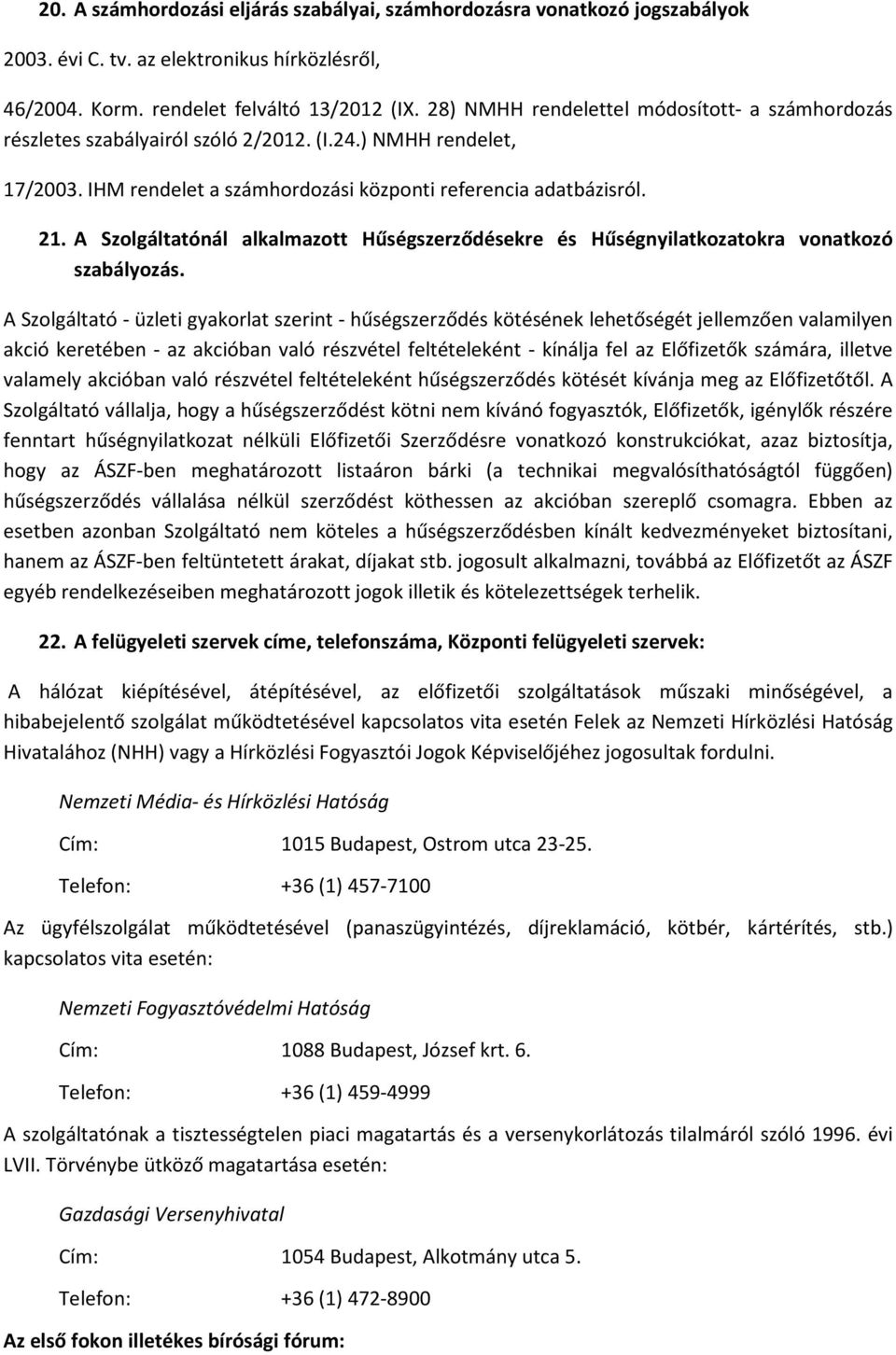 A Szolgáltatónál alkalmazott Hűségszerződésekre és Hűségnyilatkozatokra vonatkozó szabályozás.