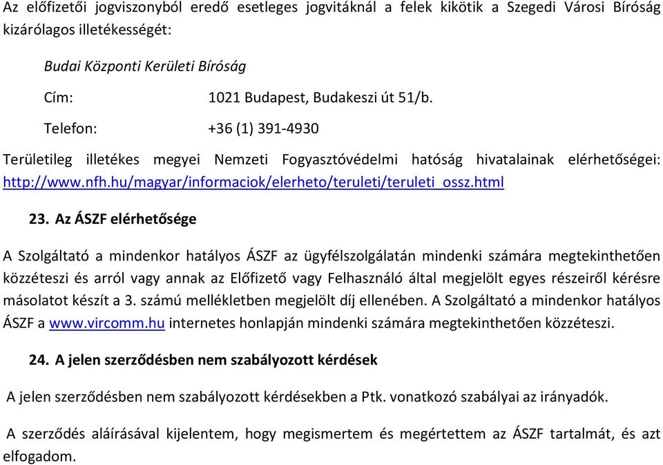 Az ÁSZF elérhetősége A Szolgáltató a mindenkor hatályos ÁSZF az ügyfélszolgálatán mindenki számára megtekinthetően közzéteszi és arról vagy annak az Előfizető vagy Felhasználó által megjelölt egyes