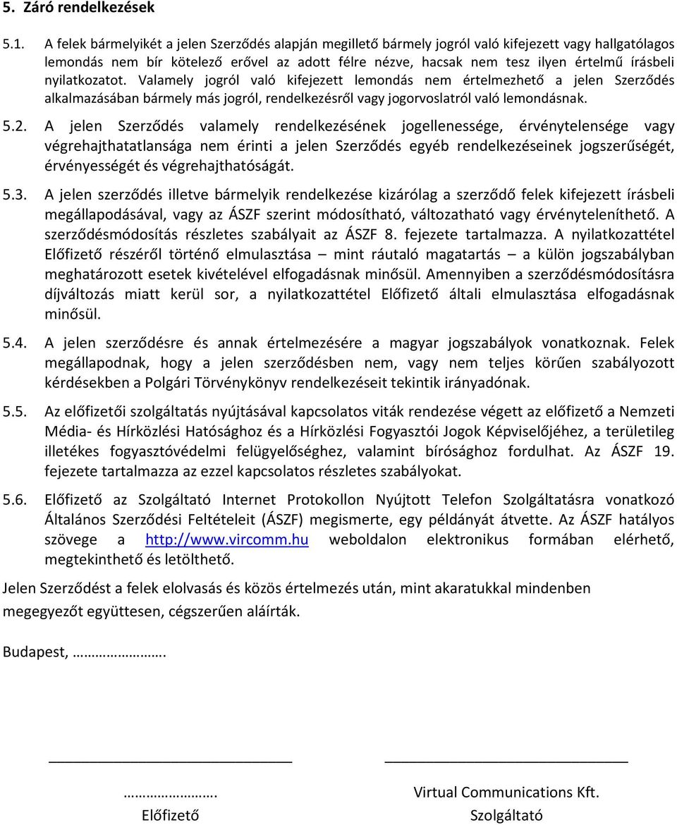 nyilatkozatot. Valamely jogról való kifejezett lemondás nem értelmezhető a jelen Szerződés alkalmazásában bármely más jogról, rendelkezésről vagy jogorvoslatról való lemondásnak. 5.2.