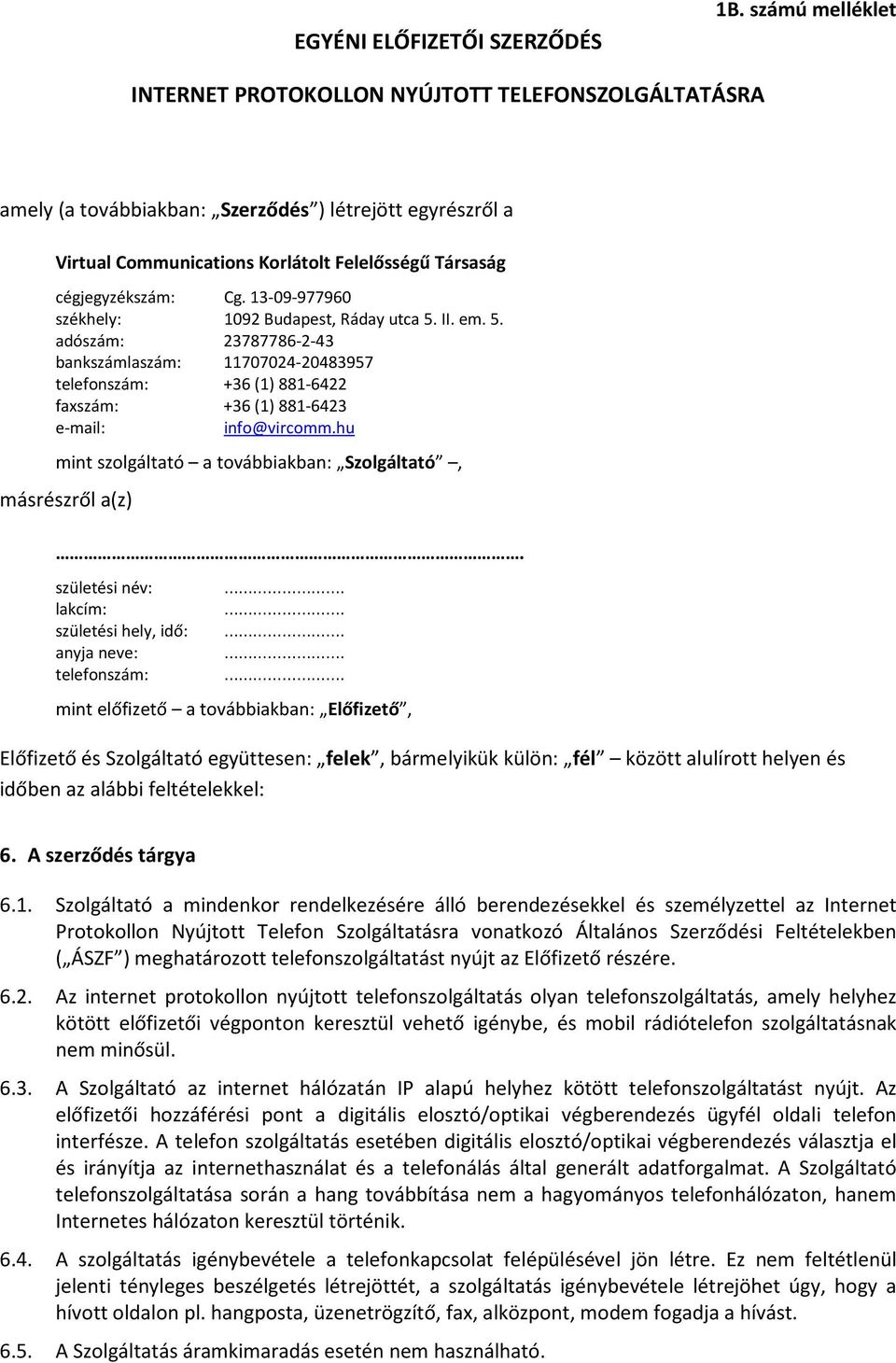 13-09-977960 székhely: 1092 Budapest, Ráday utca 5. II. em. 5. adószám: 23787786-2-43 bankszámlaszám: 11707024-20483957 telefonszám: +36 (1) 881-6422 faxszám: +36 (1) 881-6423 e-mail: info@vircomm.