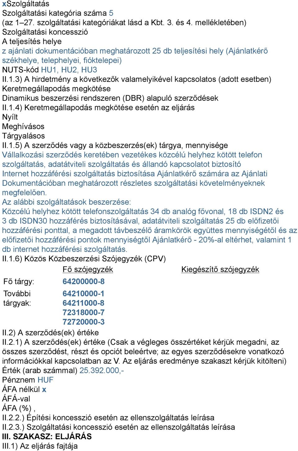 1.3) A hirdetmény a következők valamelyikével kapcsolatos (adott esetben) Keretmegállapodás megkötése Dinamikus beszerzési rendszeren (DBR) alapuló szerződések II.1.4) Keretmegállapodás megkötése esetén az eljárás Nyílt Meghívásos Tárgyalásos II.