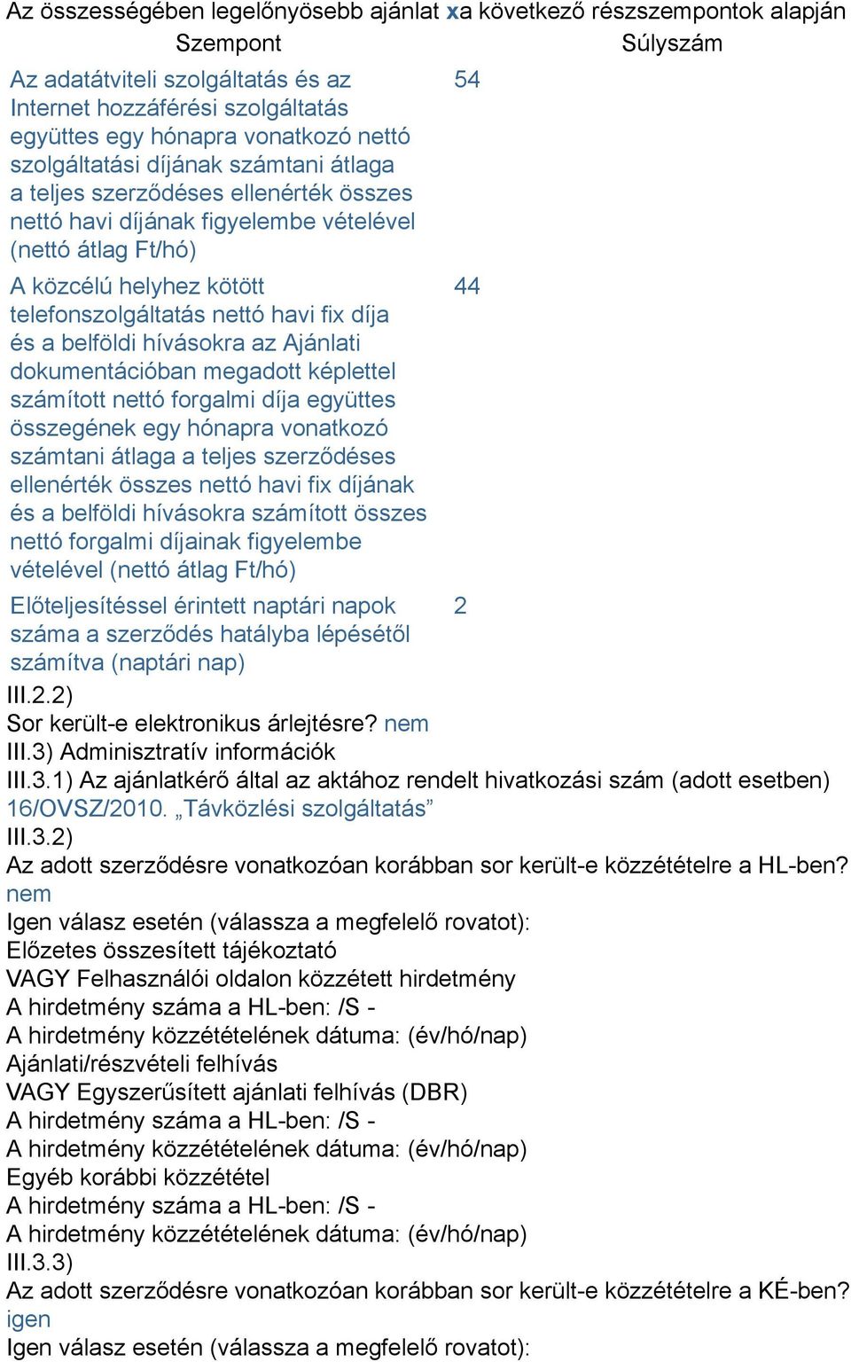 díja és a belföldi hívásokra az Ajánlati dokumentációban megadott képlettel számított nettó forgalmi díja együttes összegének egy hónapra vonatkozó számtani átlaga a teljes szerződéses ellenérték