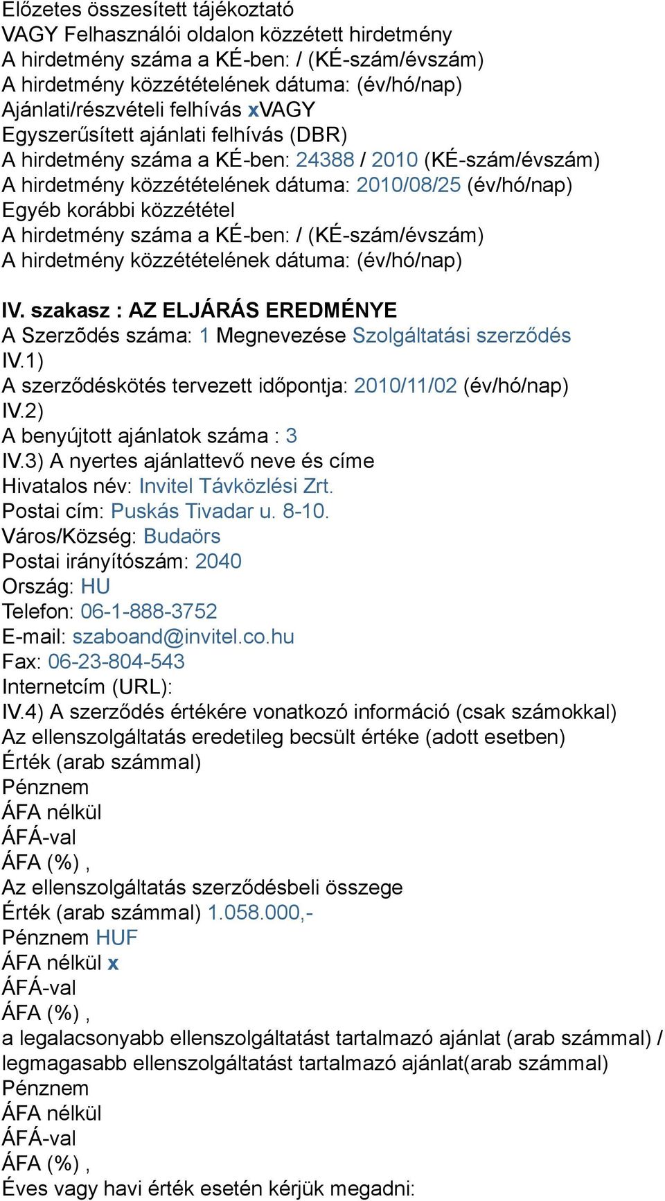 szakasz : AZ ELJÁRÁS EREDMÉNYE A Szerzõdés száma: 1 Megnevezése Szolgáltatási szerződés IV.1) A szerződéskötés tervezett időpontja: 2010/11/02 (év/hó/nap) IV.2) A benyújtott ajánlatok száma : 3 IV.