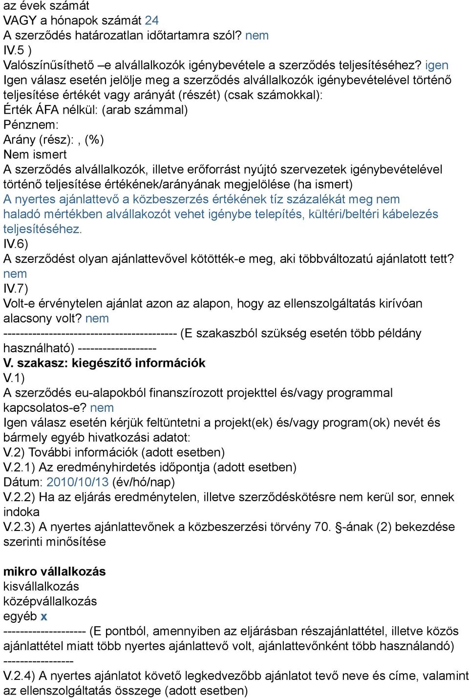 (rész):, (%) Nem ismert A szerződés alvállalkozók, illetve erőforrást nyújtó szervezetek igénybevételével történő teljesítése értékének/arányának megjelölése (ha ismert) A nyertes ajánlattevő a