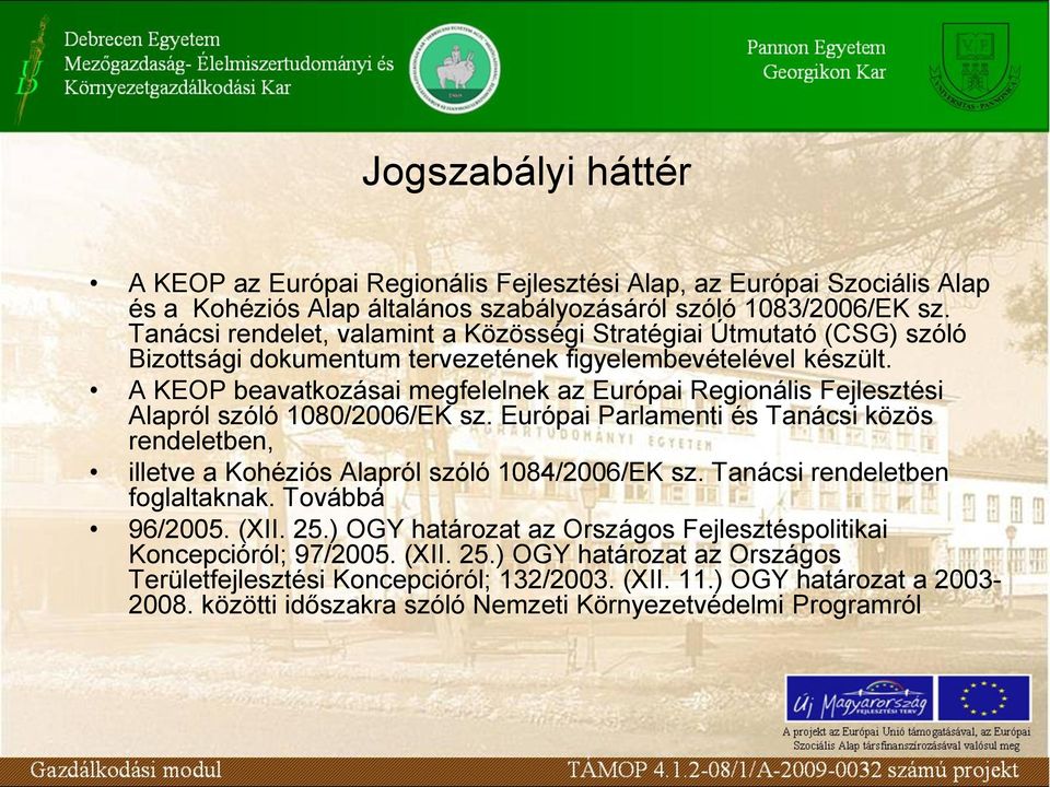 A KEOP beavatkozásai megfelelnek az Európai Regionális Fejlesztési Alapról szóló 1080/2006/EK sz. Európai Parlamenti és Tanácsi közös rendeletben, illetve a Kohéziós Alapról szóló 1084/2006/EK sz.