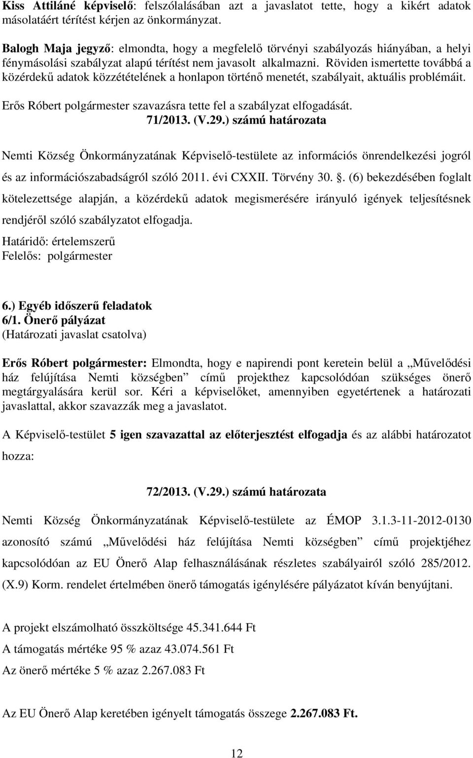 Röviden ismertette továbbá a közérdekű adatok közzétételének a honlapon történő menetét, szabályait, aktuális problémáit. Erős Róbert polgármester szavazásra tette fel a szabályzat elfogadását.