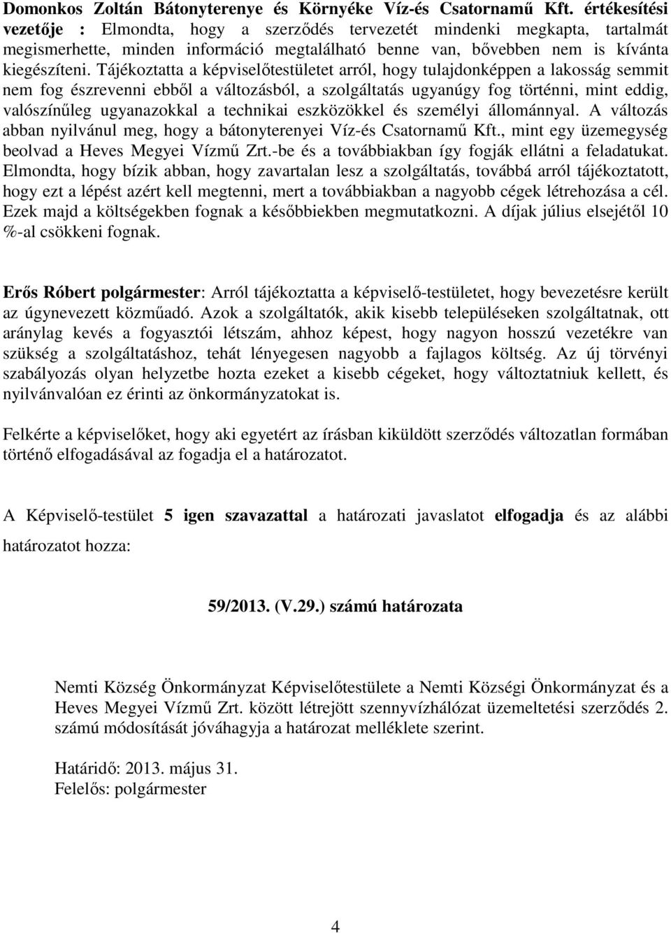 Tájékoztatta a képviselőtestületet arról, hogy tulajdonképpen a lakosság semmit nem fog észrevenni ebből a változásból, a szolgáltatás ugyanúgy fog történni, mint eddig, valószínűleg ugyanazokkal a