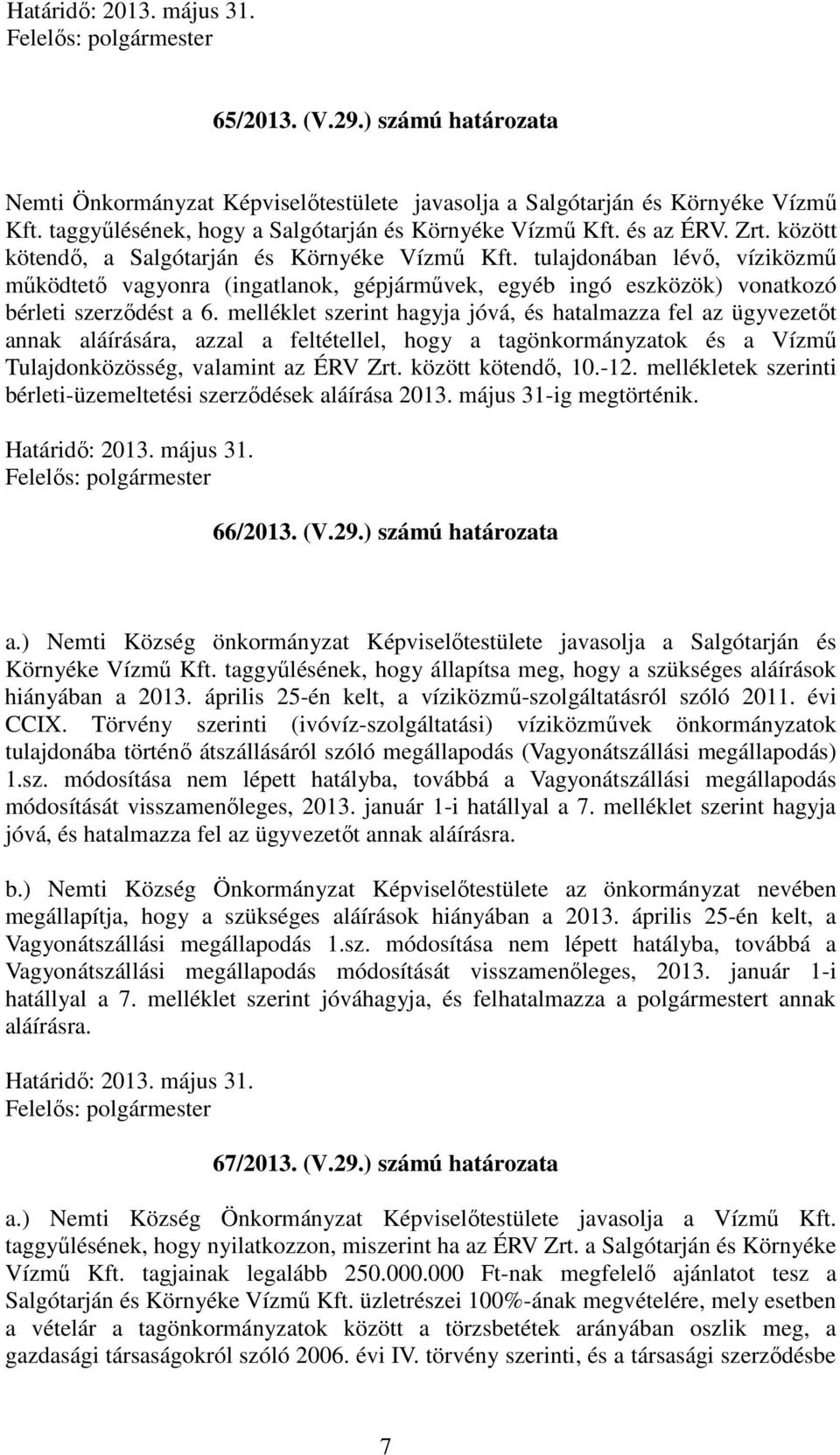 melléklet szerint hagyja jóvá, és hatalmazza fel az ügyvezetőt annak aláírására, azzal a feltétellel, hogy a tagönkormányzatok és a Vízmű Tulajdonközösség, valamint az ÉRV Zrt. között kötendő, 10.-12.