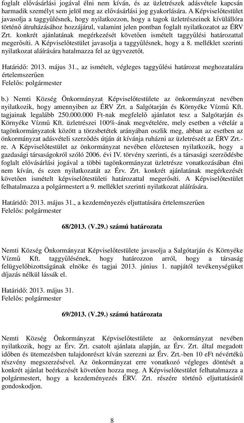 konkrét ajánlatának megérkezését követően ismételt taggyűlési határozattal megerősíti. A Képviselőtestület javasolja a taggyűlésnek, hogy a 8.