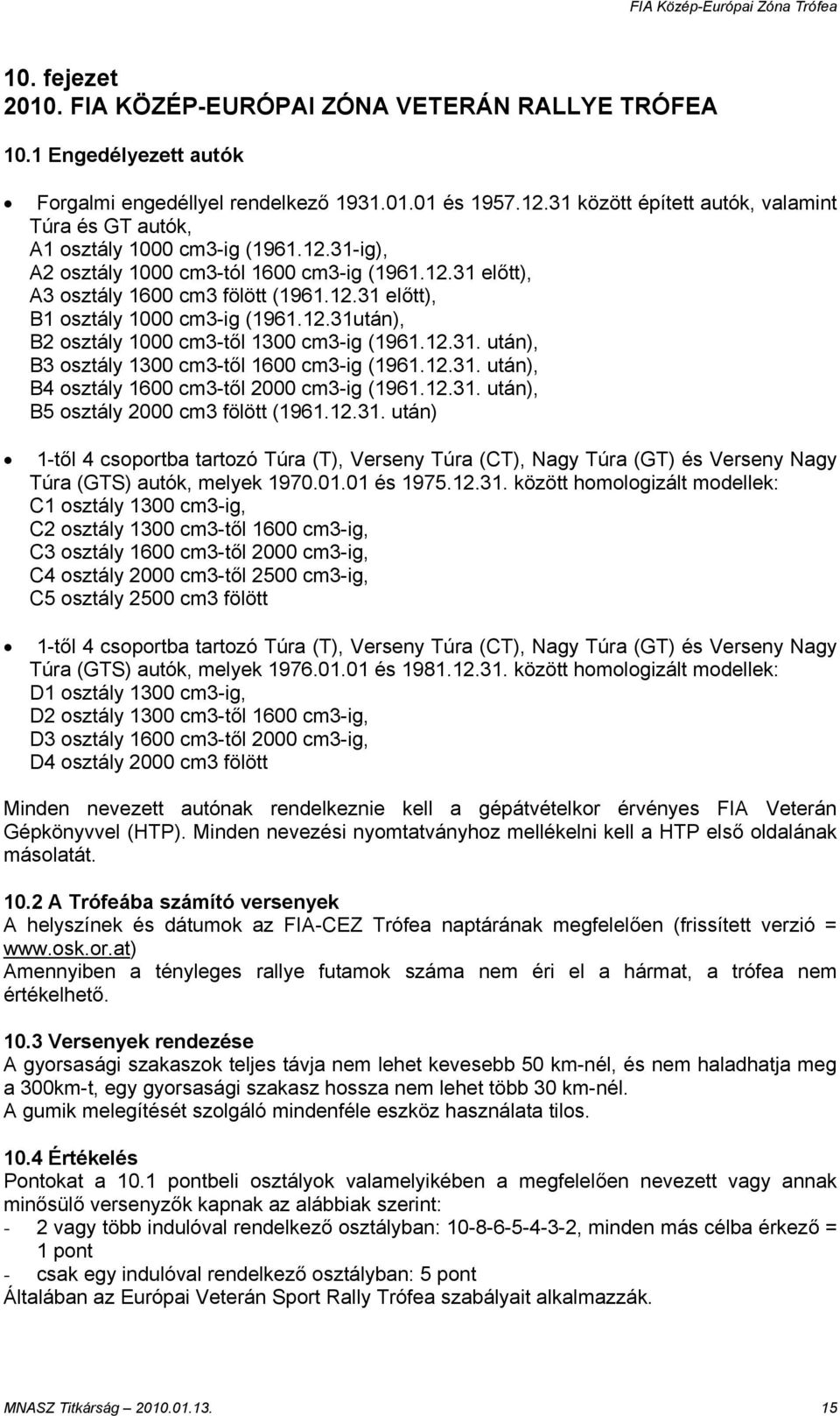 12.31után), B2 osztály 1000 cm3-től 1300 cm3-ig (1961.12.31. után), B3 osztály 1300 cm3-től 1600 cm3-ig (1961.12.31. után), B4 osztály 1600 cm3-től 2000 cm3-ig (1961.12.31. után), B5 osztály 2000 cm3 fölött (1961.