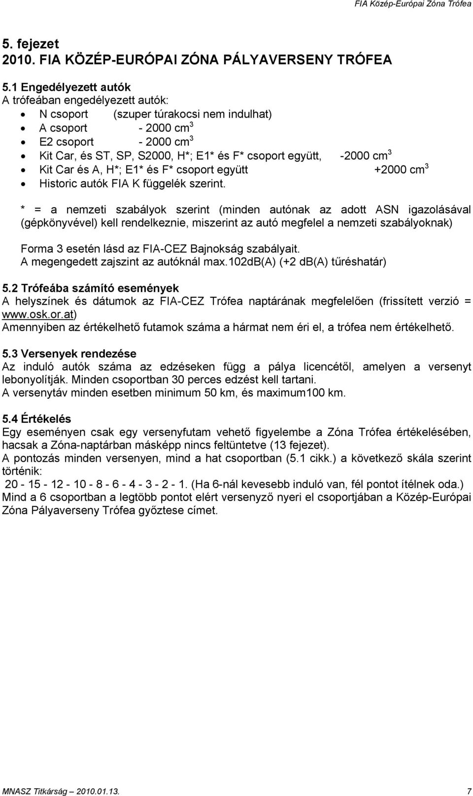 -2000 cm 3 Kit Car és A, H*; E1* és F* csoport együtt +2000 cm 3 Historic autók FIA K függelék szerint.