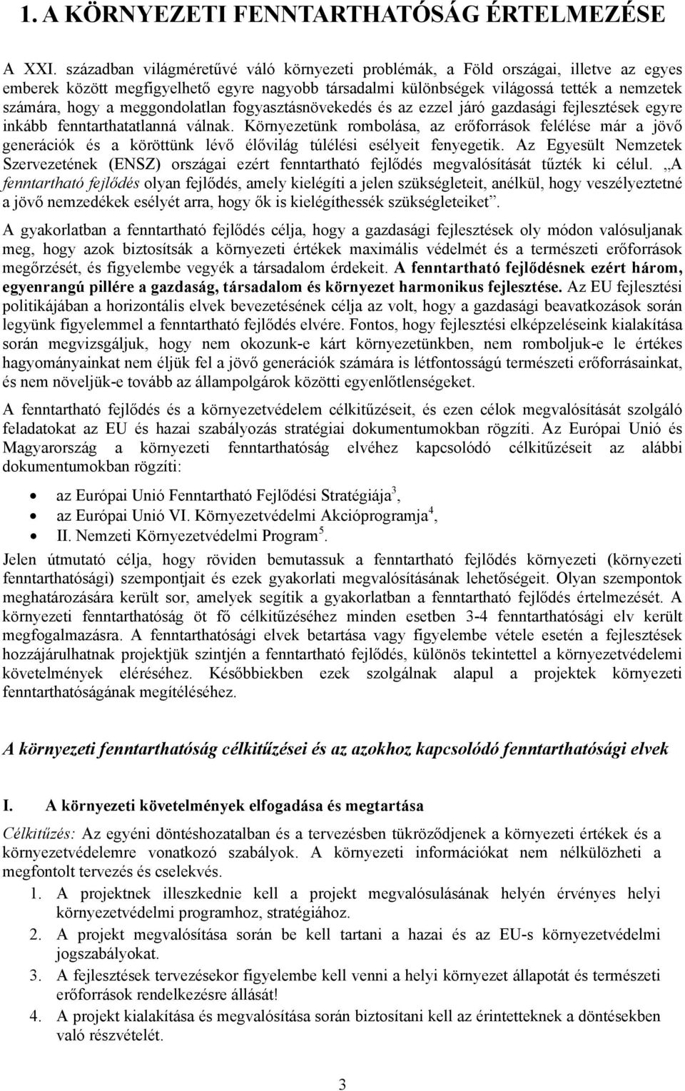 meggondolatlan fogyasztásnövekedés és az ezzel járó gazdasági fejlesztések egyre inkább fenntarthatatlanná válnak.