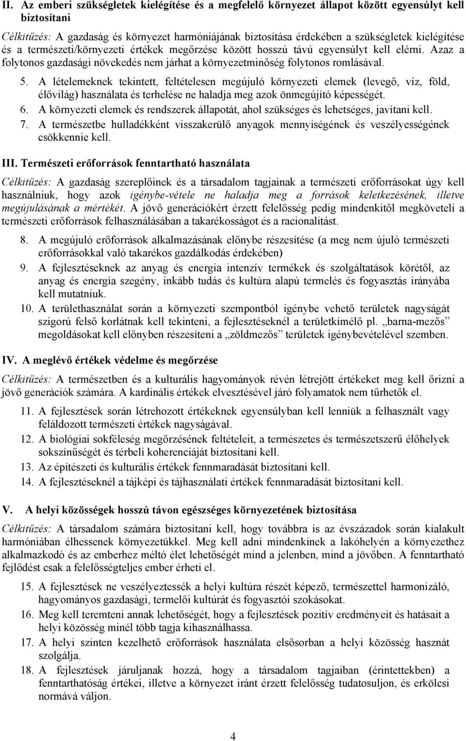 A lételemeknek tekintett, feltételesen megújuló környezeti elemek (levegő, víz, föld, élővilág) használata és terhelése ne haladja meg azok önmegújító képességét. 6.