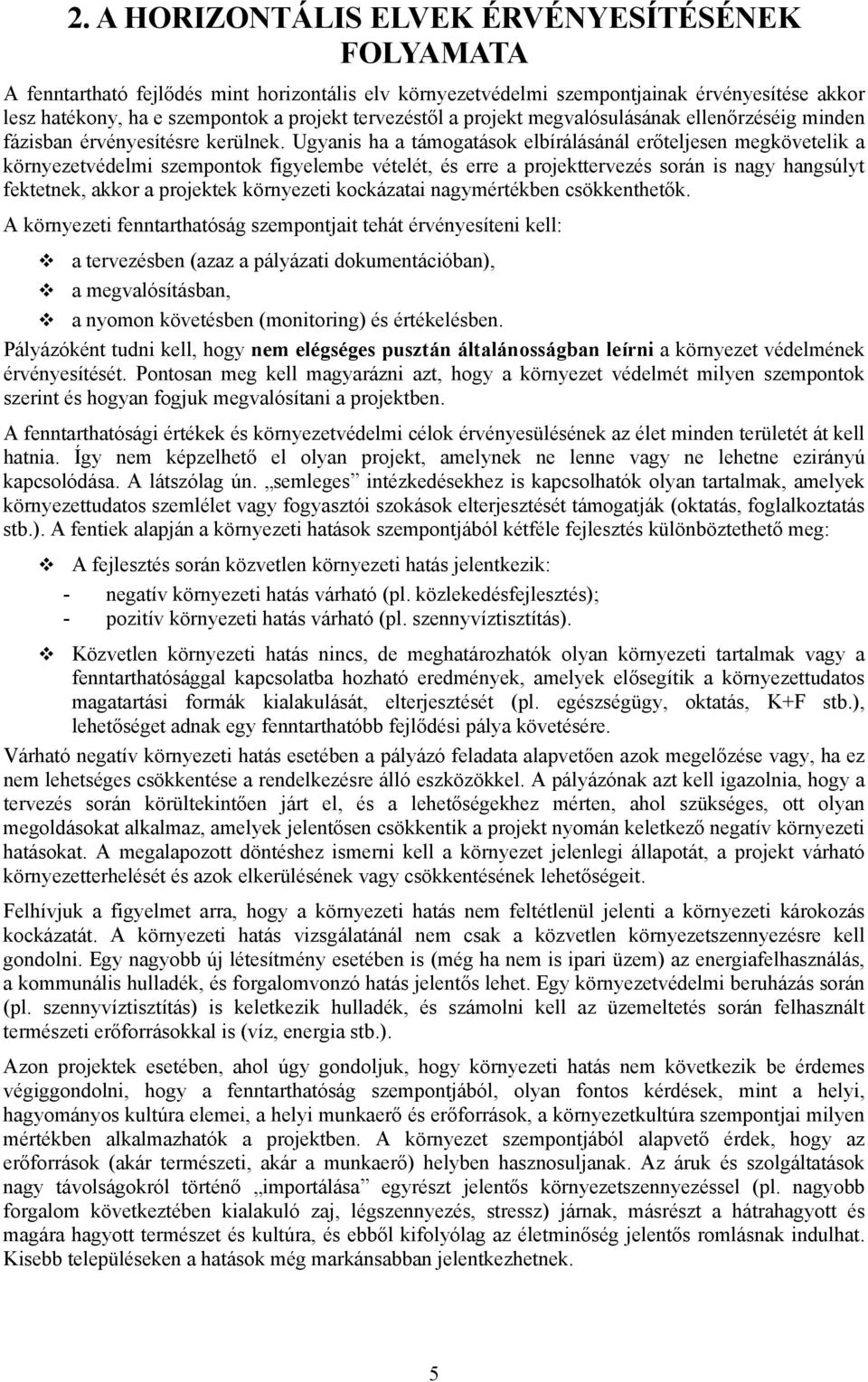 Ugyanis ha a támogatások elbírálásánál erőteljesen megkövetelik a környezetvédelmi szempontok figyelembe vételét, és erre a projekttervezés során is nagy hangsúlyt fektetnek, akkor a projektek