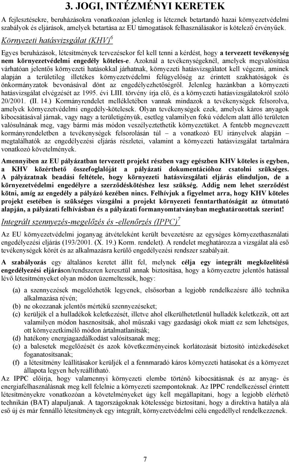 Környezeti hatásvizsgálat (KHV) 6 Egyes beruházások, létesítmények tervezésekor fel kell tenni a kérdést, hogy a tervezett tevékenység nem környezetvédelmi engedély köteles-e.