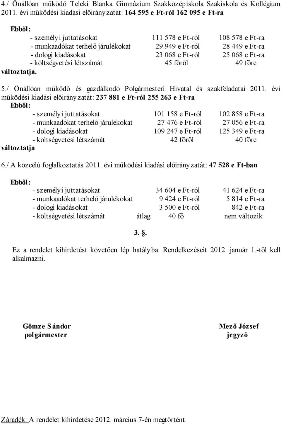 kiadásokat 23 068 e Ft-ról 25 068 e Ft-ra - költségvetési létszámát 45 főről 49 főre változtatja. 5./ Önállóan működő és gazdálkodó Polgármesteri Hivatal és szakfeladatai 2011.