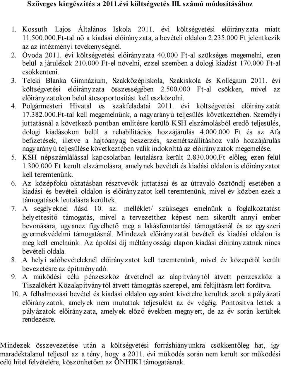 000 Ft-el növelni, ezzel szemben a dologi kiadást 170.000 Ft-al csökkenteni. 3. Teleki Blanka Gimnázium, Szakközépiskola, Szakiskola és Kollégium 2011. évi költségvetési a összességében 2.500.