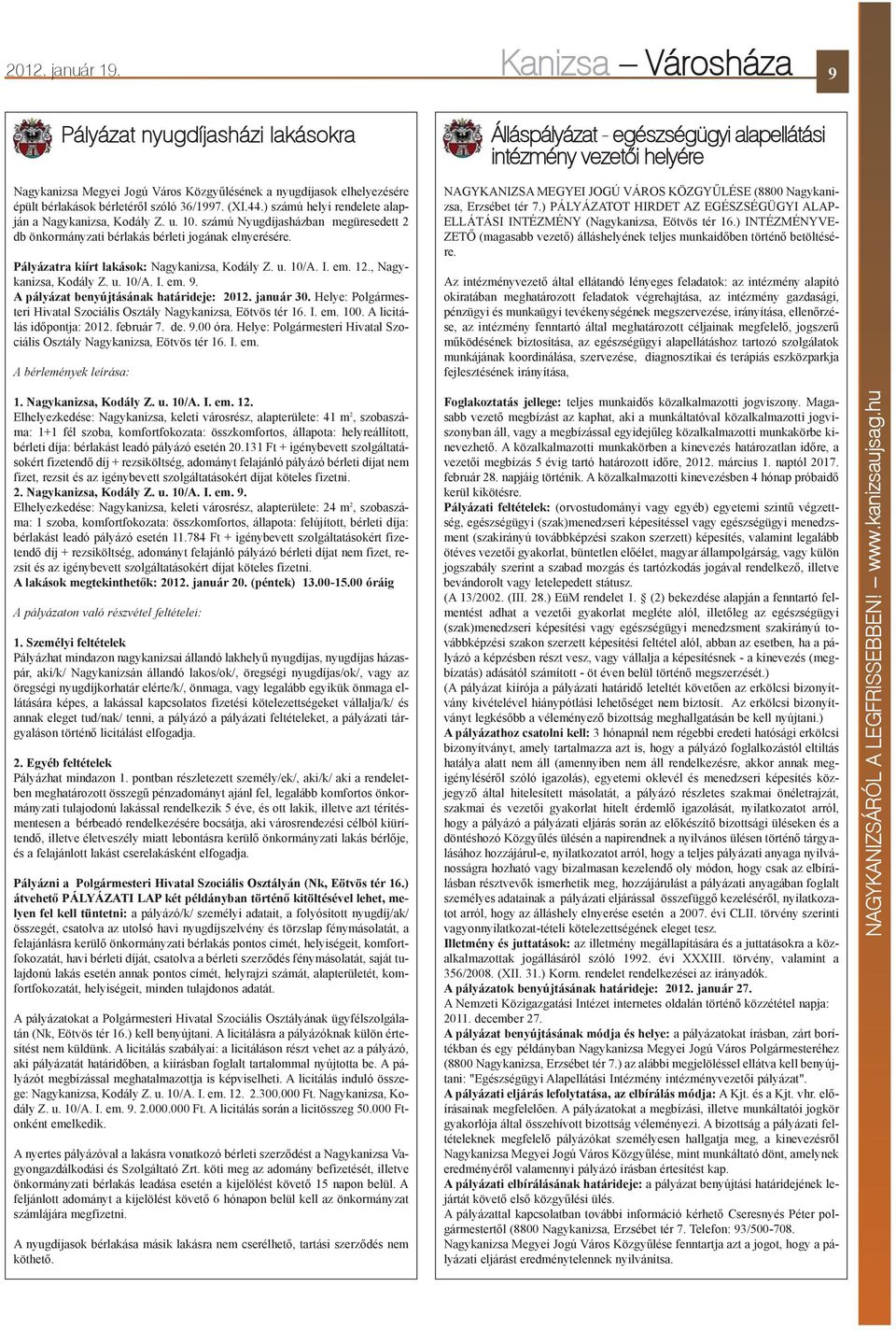 Pályázatra kiírt lakások: Nagykanizsa, Kodály Z. u. 10/A. I. em. 12., Nagykanizsa, Kodály Z. u. 10/A. I. em. 9. A pályázat benyújtásának határideje: 2012. január 30.