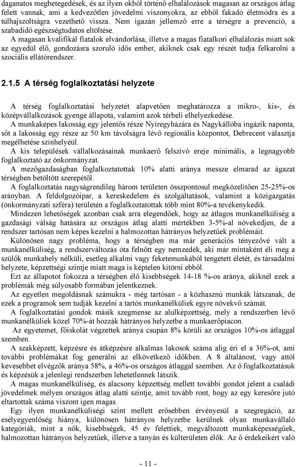 A magasan kvalifikál fiatalok elvándorlása, illetve a magas fiatalkori elhalálozás miatt sok az egyedül élő, gondozásra szoruló idős ember, akiknek csak egy részét tudja felkarolni a szociális