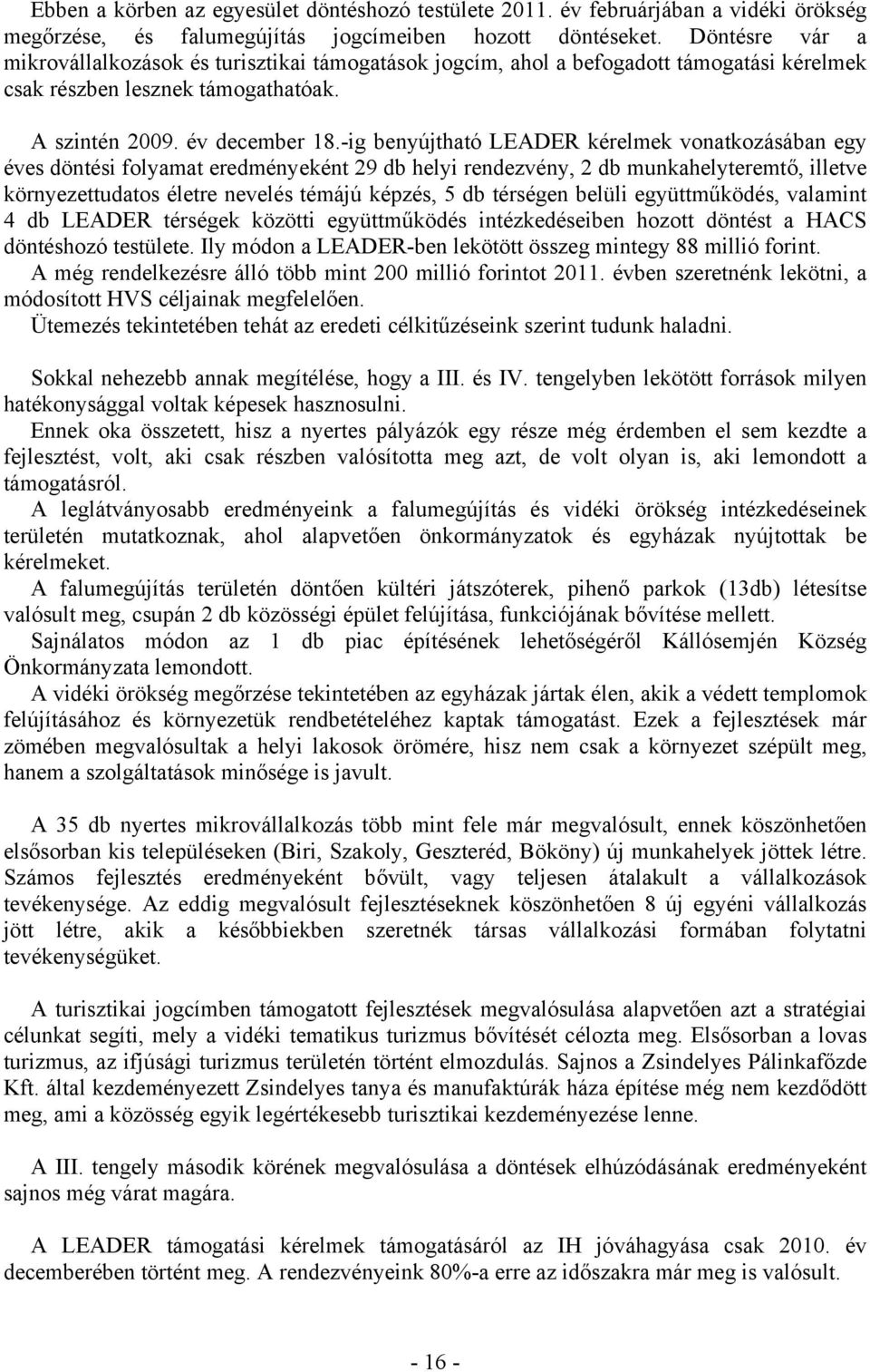 -ig benyújtható LEADER kérelmek vonatkozásában egy éves döntési folyamat eredményeként 29 db helyi rendezvény, 2 db munkahelyteremtő, illetve környezettudatos életre nevelés témájú képzés, 5 db