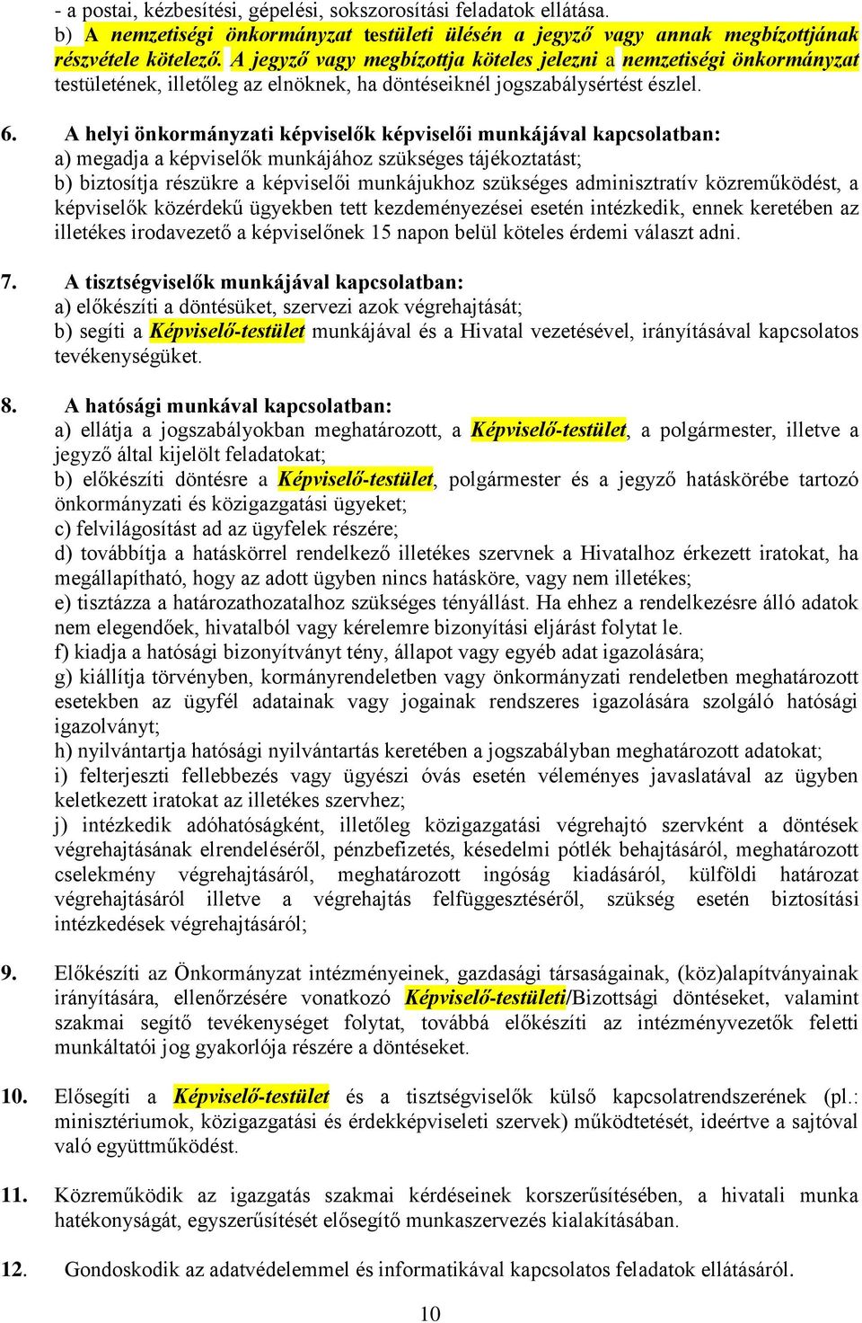 A helyi önkormányzati képviselők képviselői munkájával kapcsolatban: a) megadja a képviselők munkájához szükséges tájékoztatást; b) biztosítja részükre a képviselői munkájukhoz szükséges