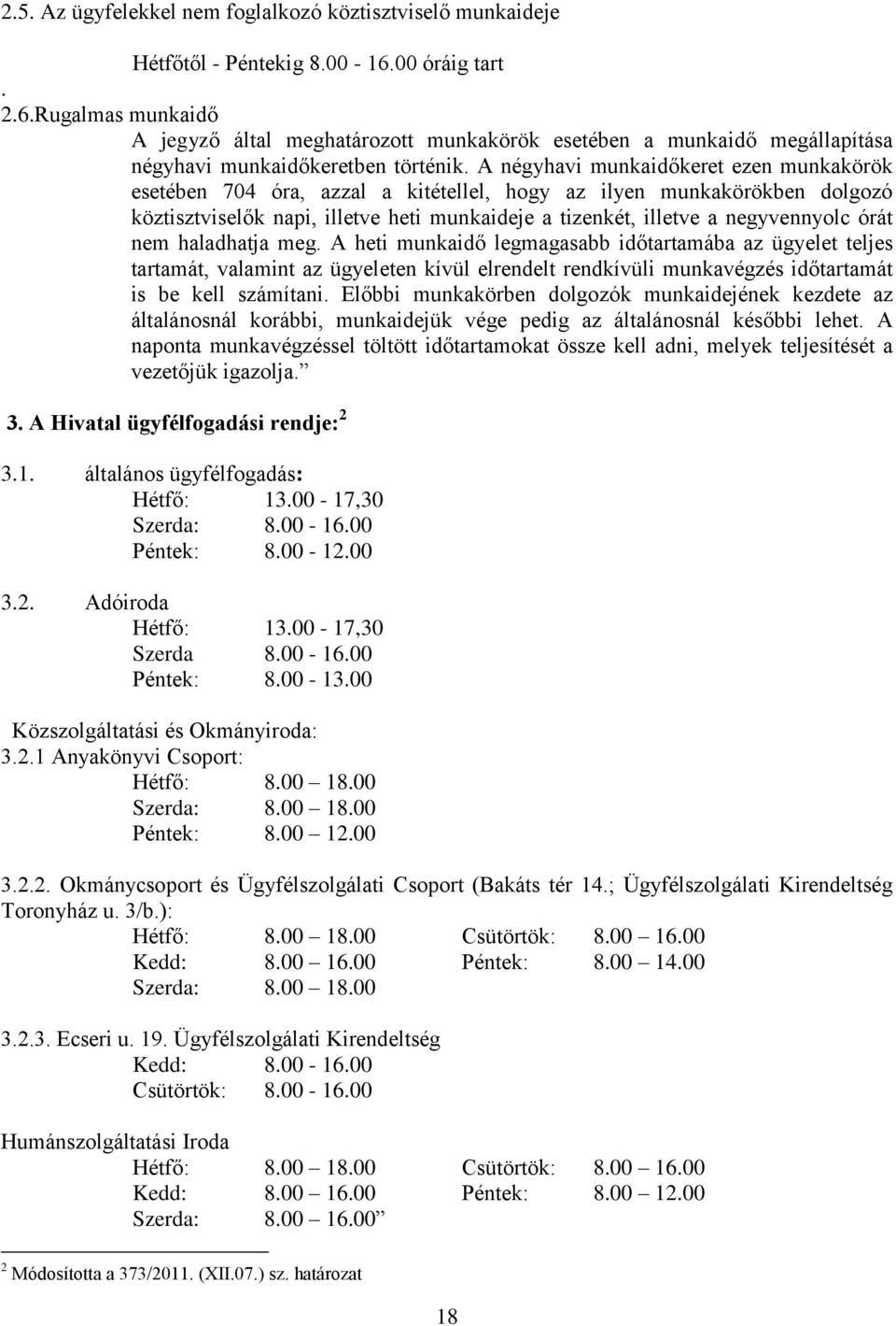 A négyhavi munkaidőkeret ezen munkakörök esetében 704 óra, azzal a kitétellel, hogy az ilyen munkakörökben dolgozó köztisztviselők napi, illetve heti munkaideje a tizenkét, illetve a negyvennyolc