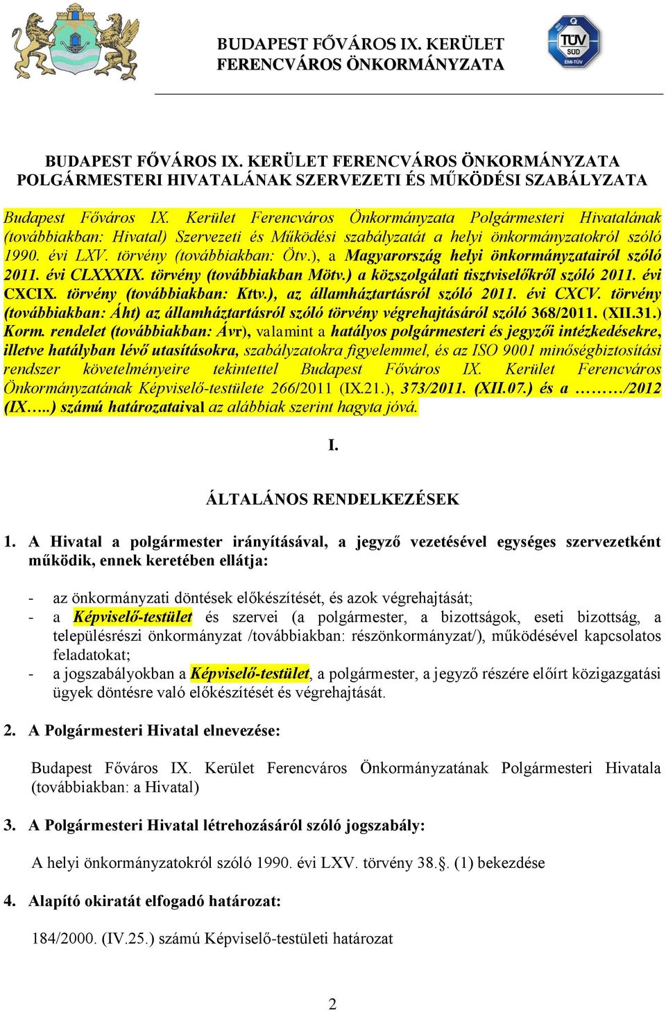 ), a Magyarország helyi önkormányzatairól szóló 2011. évi CLXXXIX. törvény (továbbiakban Mötv.) a közszolgálati tisztviselőkről szóló 2011. évi CXCIX. törvény (továbbiakban: Kttv.
