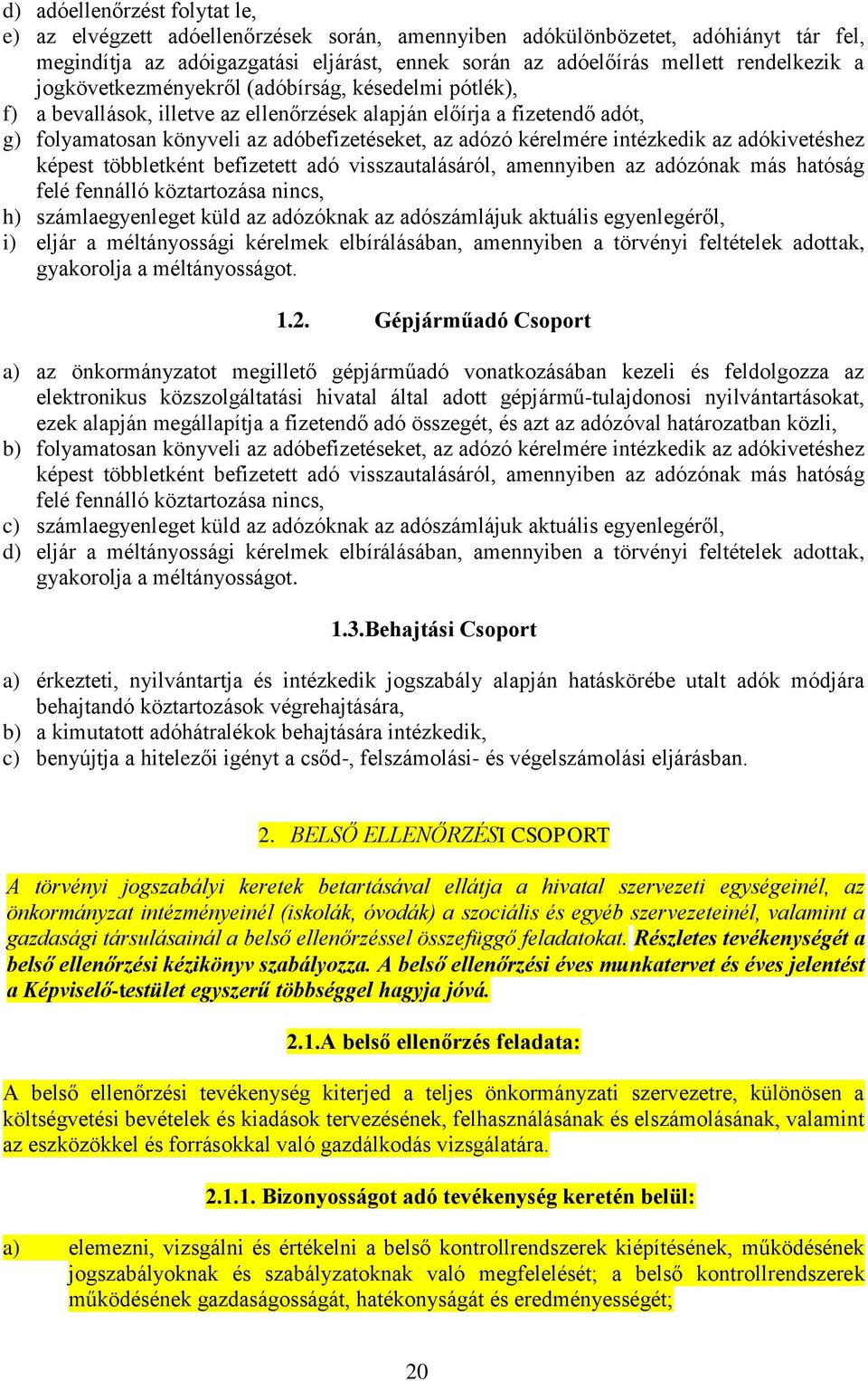 intézkedik az adókivetéshez képest többletként befizetett adó visszautalásáról, amennyiben az adózónak más hatóság felé fennálló köztartozása nincs, h) számlaegyenleget küld az adózóknak az