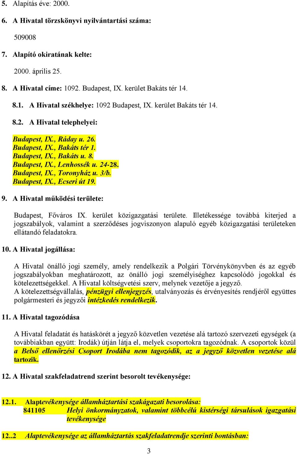 3/b. Budapest, IX., Ecseri út 19. 9. A Hivatal működési területe: Budapest, Főváros IX. kerület közigazgatási területe.