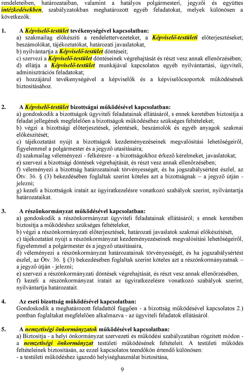 nyilvántartja a Képviselő-testület döntéseit; c) szervezi a Képviselő-testület döntéseinek végrehajtását és részt vesz annak ellenőrzésében; d) ellátja a Képviselő-testület munkájával kapcsolatos