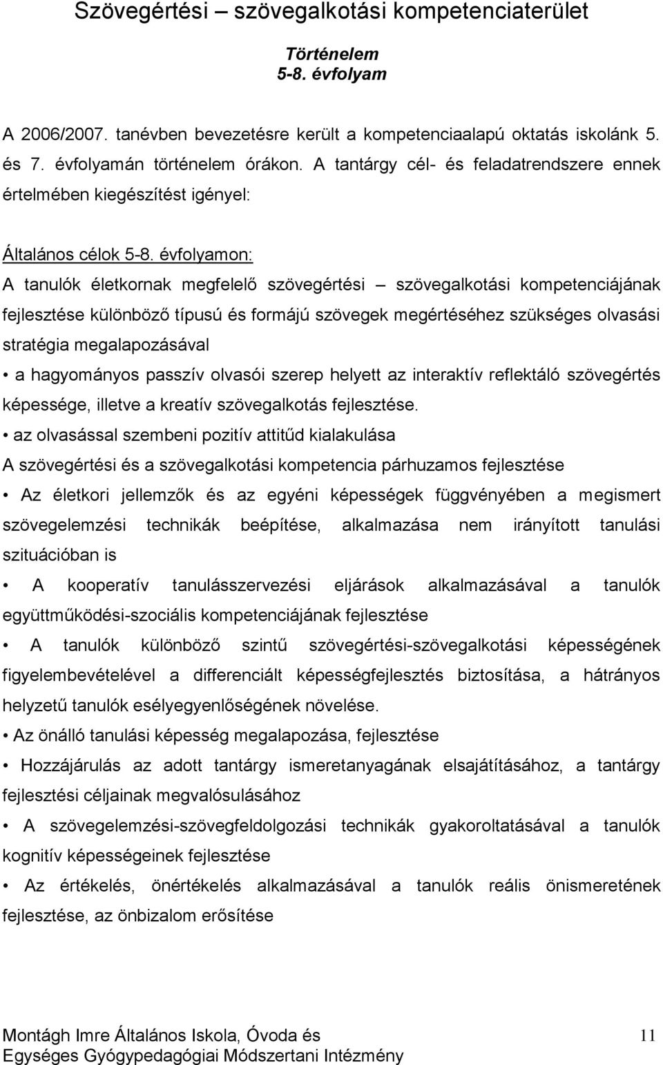 évfolyamon: A tanulók életkornak megfelelő szövegértési szövegalkotási kompetenciájának fejlesztése különböző típusú és formájú szövegek megértéséhez szükséges olvasási stratégia megalapozásával a