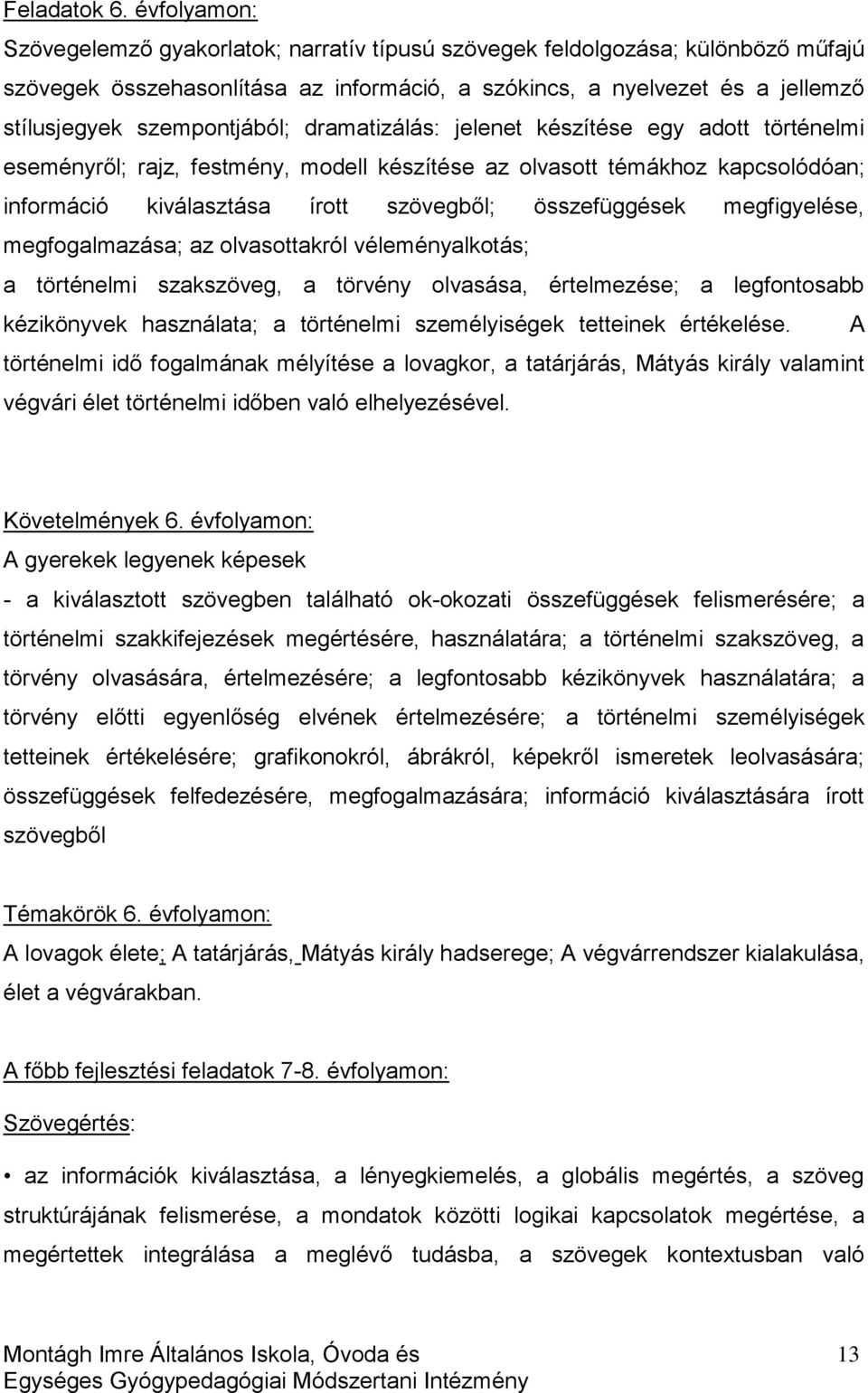 szempontjából; dramatizálás: jelenet készítése egy adott történelmi eseményről; rajz, festmény, modell készítése az olvasott témákhoz kapcsolódóan; információ kiválasztása írott szövegből;