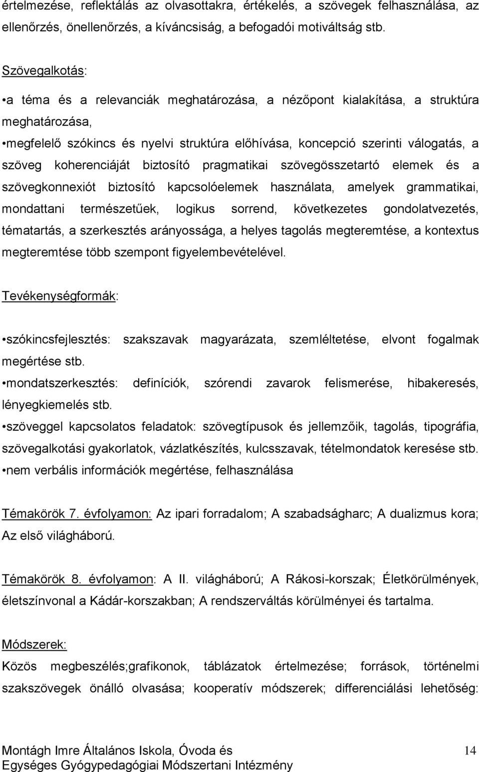 koherenciáját biztosító pragmatikai szövegösszetartó elemek és a szövegkonnexiót biztosító kapcsolóelemek használata, amelyek grammatikai, mondattani természetűek, logikus sorrend, következetes