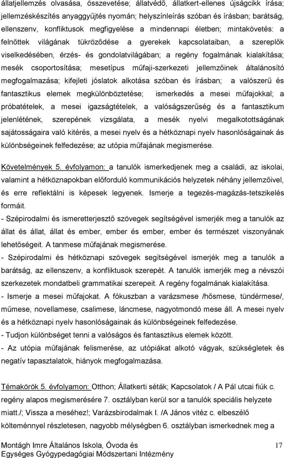 mesék csoportosítása; mesetípus műfaji-szerkezeti jellemzőinek általánosító megfogalmazása; kifejleti jóslatok alkotása szóban és írásban; a valószerű és fantasztikus elemek megkülönböztetése;