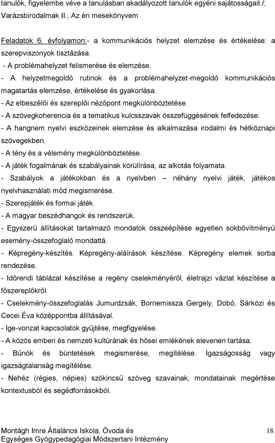 - A helyzetmegoldó rutinok és a problémahelyzet-megoldó kommunikációs magatartás elemzése, értékelése és gyakorlása. - Az elbeszélői és szereplői nézőpont megkülönböztetése.