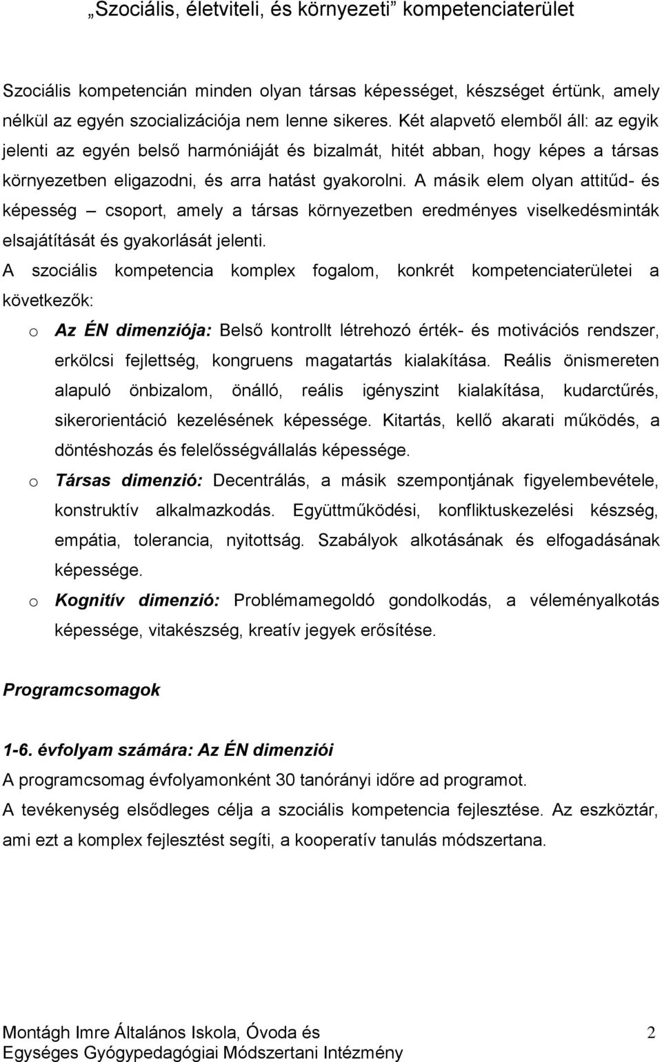 A másik elem olyan attitűd- és képesség csoport, amely a társas környezetben eredményes viselkedésminták elsajátítását és gyakorlását jelenti.