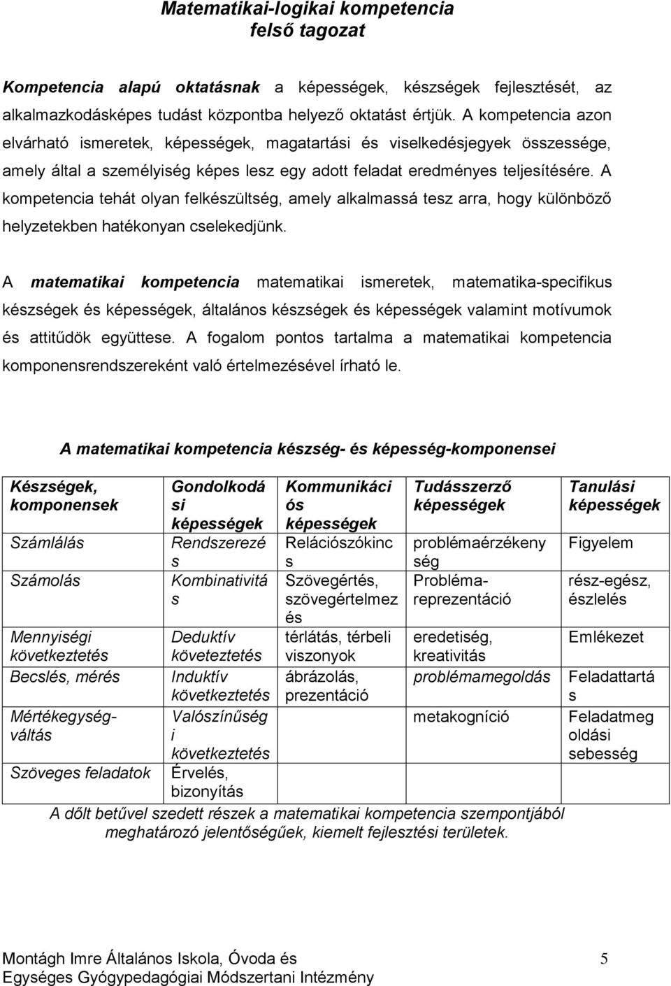 A kompetencia tehát olyan felkészültség, amely alkalmassá tesz arra, hogy különböző helyzetekben hatékonyan cselekedjünk.