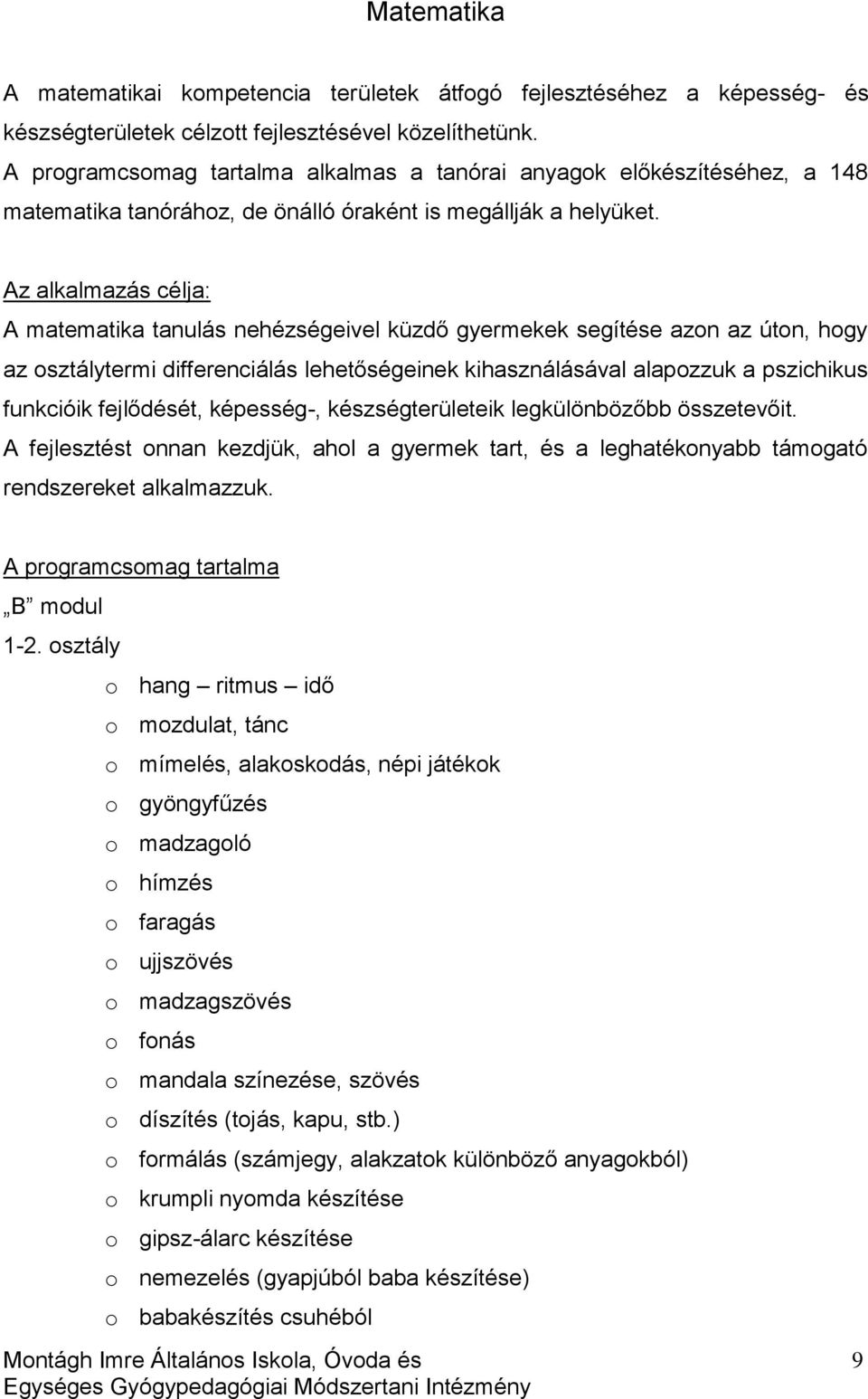 Az alkalmazás célja: A matematika tanulás nehézségeivel küzdő gyermekek segítése azon az úton, hogy az osztálytermi differenciálás lehetőségeinek kihasználásával alapozzuk a pszichikus funkcióik