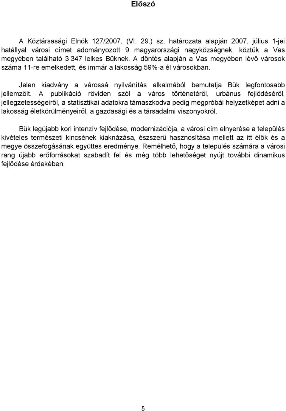 A döntés alapján a Vas megyében lévő városok száma 11-re emelkedett, és immár a lakosság 59%-a él városokban. Jelen kiadvány a várossá nyilvánítás alkalmából bemutatja Bük legfontosabb jellemzőit.