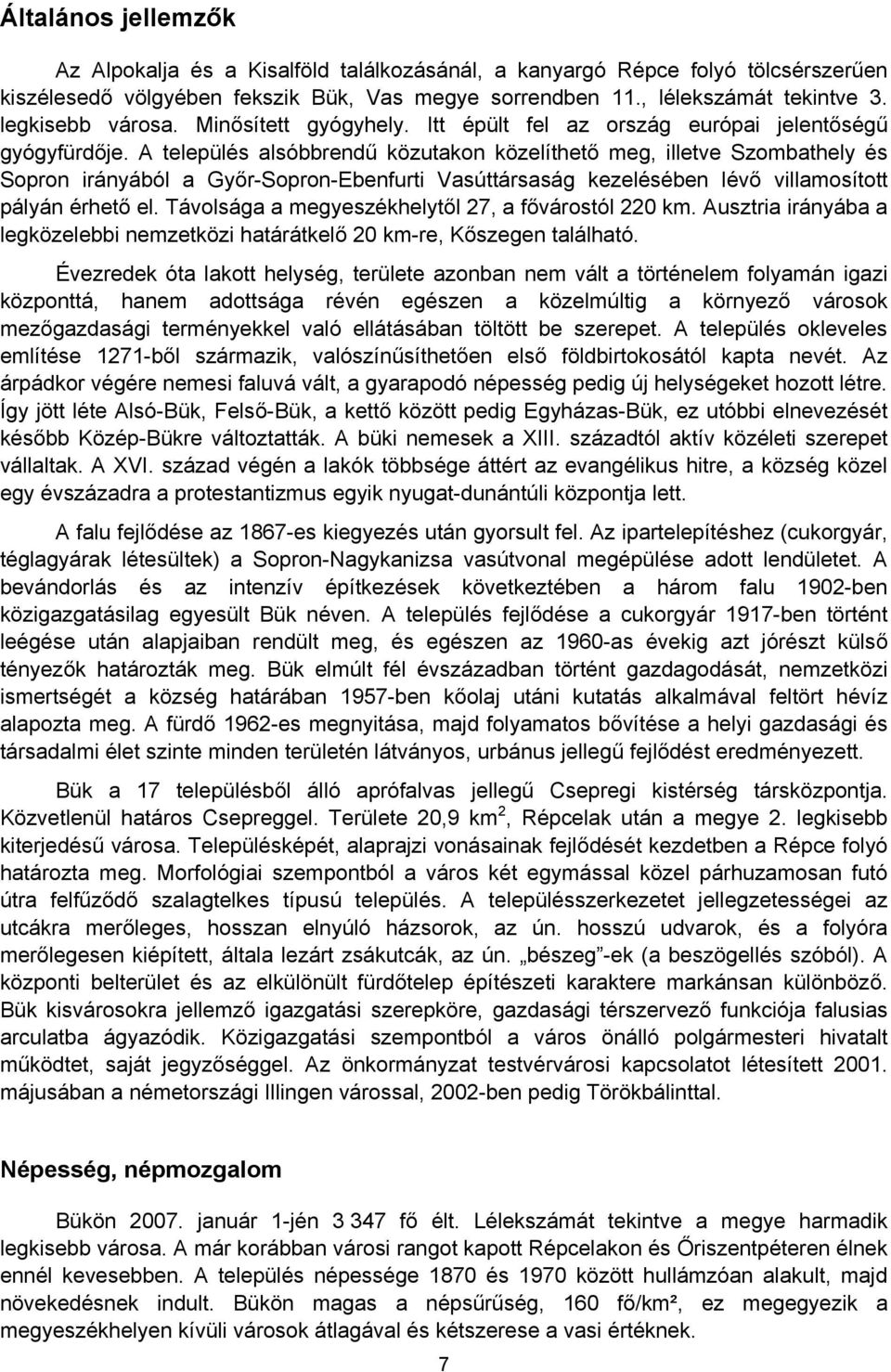 A település alsóbbrendű közutakon közelíthető meg, illetve Szombathely és Sopron irányából a Győr-Sopron-Ebenfurti Vasúttársaság kezelésében lévő villamosított pályán érhető el.