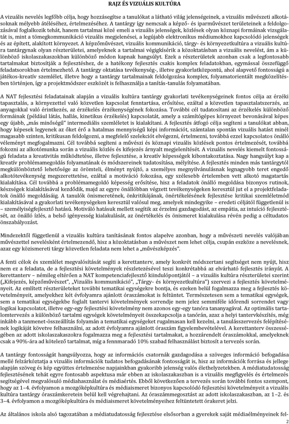 mint a tömegkommunikáció vizuális megjelenései, a legújabb elektronikus médiumokhoz kapcsolódó jelenségek és az épített, alakított környezet.