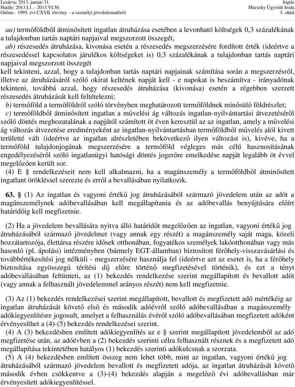 kell tekinteni, azzal, hogy a tulajdonban tartás naptári napjainak számítása során a megszerzésről, illetve az átruházásáról szóló okirat keltének napját kell - e napokat is beszámítva - irányadónak