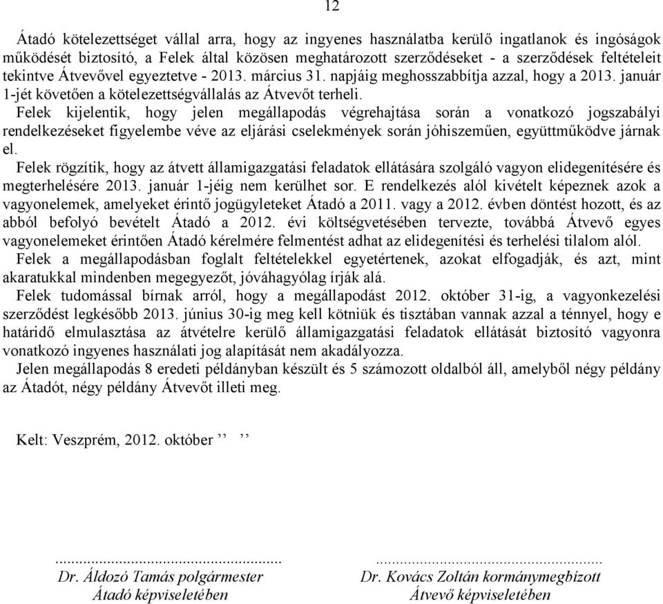 Felek kijelentik, hogy jelen megállapodás végrehajtása során a vonatkozó jogszabályi rendelkezéseket figyelembe véve az eljárási cselekmények során jóhiszeműen, együttműködve járnak el.